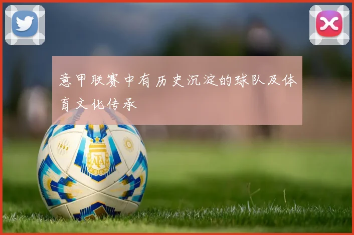 意甲联赛中有历史沉淀的球队及体育文化传承