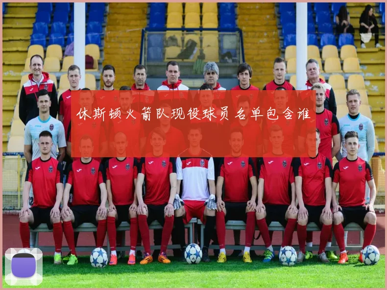 休斯顿火箭队现役球员名单包含谁